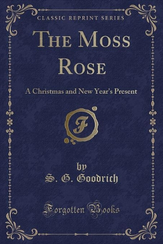 The Moss Rose: A Christmas and New Year's Present (Classic Reprint)