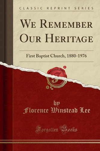 We Remember Our Heritage: First Baptist Church, 1880-1976 (Classic Reprint)