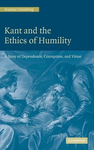 Kant and the Ethics of Humility: A Story of Dependence, Corruption and Virtue(English)