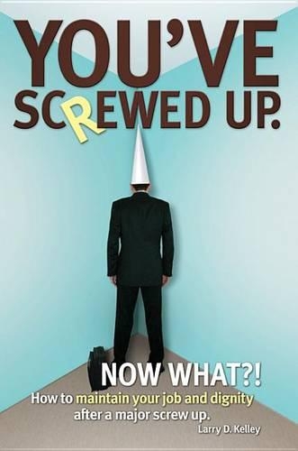 You've Screwed Up. Now What?!