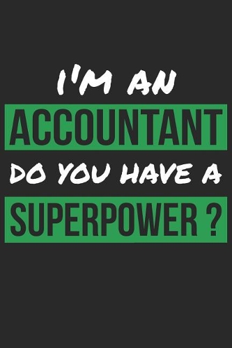 Accountant Notebook - I'm An Accountant Do You Have A Superpower? - Funny Gift for Accountant - Accountant Journal