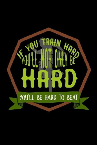 If you train hard, you'll not only be hard. You'll be hard to beat