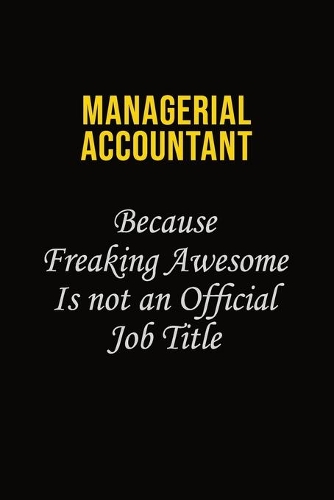 Managerial Accountant Because Freaking Awesome Is Not An Official Job Title