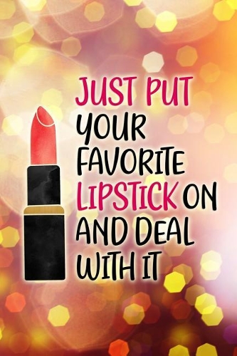 Just Put Your Favorite Lipstick on and Deal with It