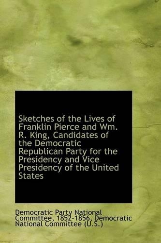 Sketches of the Lives of Franklin Pierce and Wm. R. King, Candidates of the Democratic Republican Pa: (English)