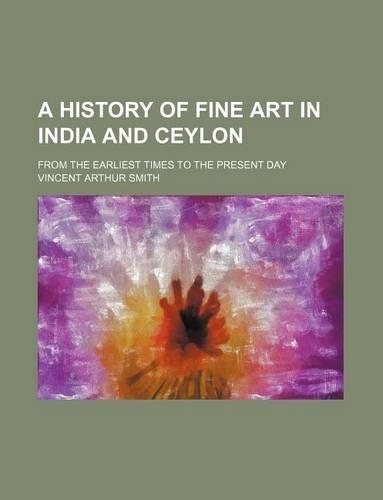 A History of Fine Art in India and Ceylon; From the Earliest Times to the Present Day