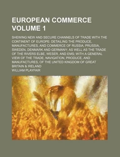 European Commerce; Shewing New and Secure Channels of Trade with the Continent of Europe