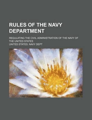 Rules of the Navy Department; Regulating the Civil Administration of the Navy of the United States
