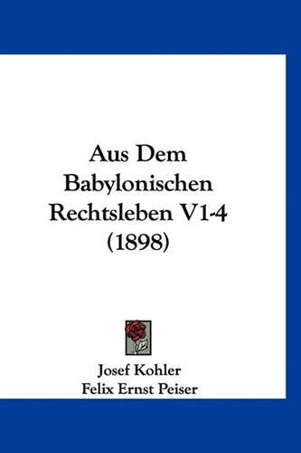 Aus Dem Babylonischen Rechtsleben V1-4 (1898)