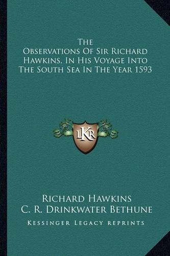 The Observations Of Sir Richard Hawkins, In His Voyage Into The South Sea In The Year 1593: (English)
