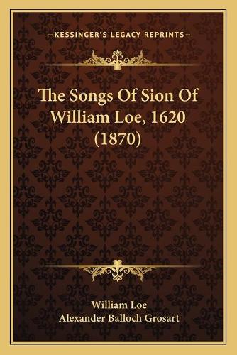 The Songs Of Sion Of William Loe, 1620 (1870)