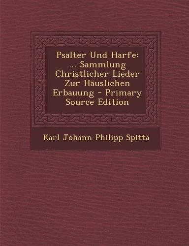 Psalter Und Harfe: ... Sammlung Christlicher Lieder Zur H?uslichen Erbauung(German)