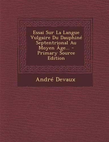 Essai Sur La Langue Vulgaire Du Dauphiné Septentrional Au Moyen Âge...: (French)