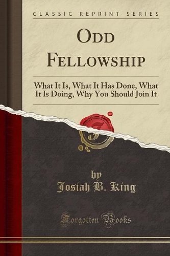 Odd Fellowship: What It Is, What It Has Done, What It Is Doing, Why You Should Join It (Classic Reprint)