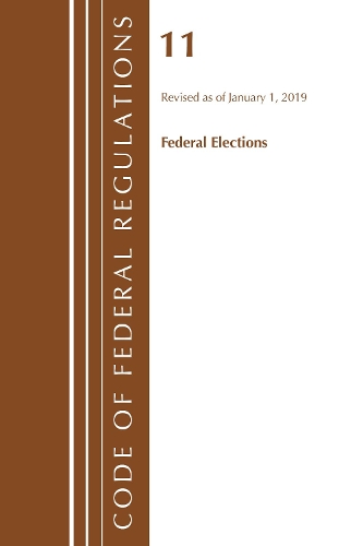 Code of Federal Regulations, Title 11 Federal Elections, Revised as of January 1, 2019