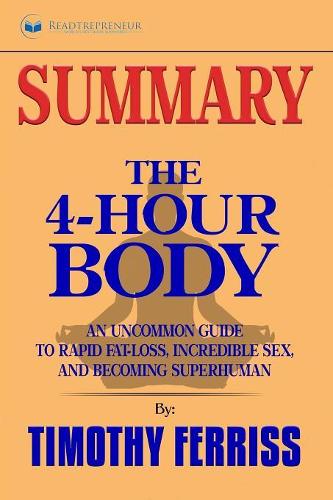 Summary of The 4-Hour Body: An Uncommon Guide to Rapid Fat-Loss, Incredible Sex, and Becoming Superhuman by Timothy Ferriss