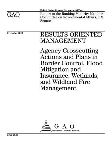 Results-Oriented Management: Agency Crosscutting Actions and Plans in Border Control, Flood Mitigation and Insurance, Wetlands, and Wildland Fire Management