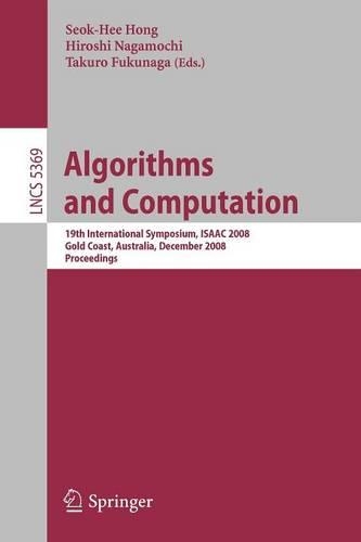 Algorithms and Computation: 19th International Symposium, ISAAC 2008, Gold Coast, Australia, December 15-17, 2008. Proceedings(Theoretical Computer Science and General Issues)
