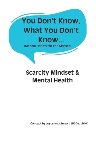 You Don't Know What You Don't Know...: Scarcity Mindset & Mental Health(You Don't Know What You Don't Know...)