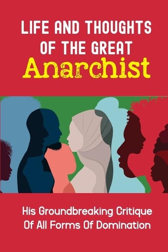 Life And Thoughts Of The Great Anarchist