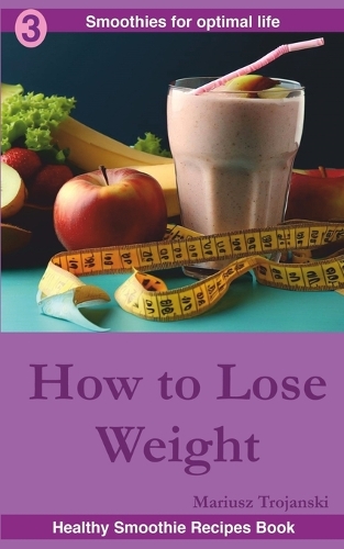 How to Lose Weight: Must-try weight loss smoothies, Smoothies for a leaner body, Smoothie book for weight loss, Weight loss smoothie recipes(Smoothies for Optimal Life)