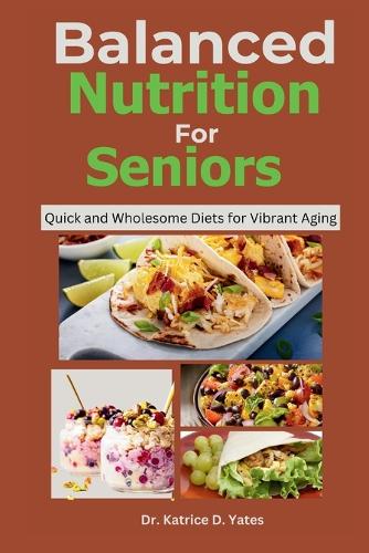 Balanced Nutrition for Seniors: Quick and Wholesome Diets for Vibrant Aging