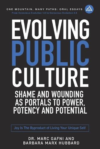 Evolving Public Culture: Shame and Wounding As Portals to Power, Potency and Potential: Joy Is the Byproduct of Living Your Unique Self(5 One Mountain Oral Essays)