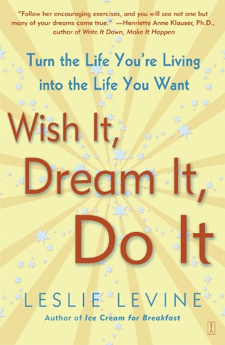 Wish It, Dream It, Do It: Turn the Life You're Living Into the Life You Want
