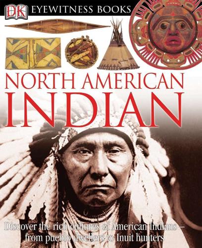 DK Eyewitness Books: North American Indian: Discover the Rich Cultures of American Indians—from Pueblo Dwellers to Inuit Hun(DK Eyewitness)