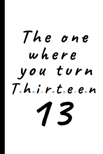 The one where you turn Thirteen - 13: Lined Notebook, Journal 13th birthday gift for friends and family - Party Planner