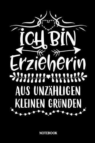 Ich bin Erzieherin aus unzähligen kleinen Gründen Notebook: Liniertes Notizbuch die Erzieherin im Kindergarten, der Vorschule oder im Hort - Kiga Kita Journal