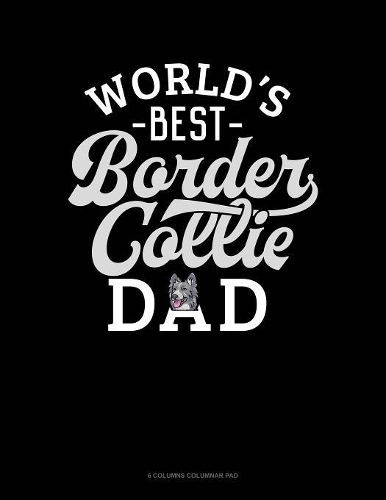World's Best Border Collie Dad: 6 Columns Columnar Pad(1000 6 Columns Columnar Pad)
