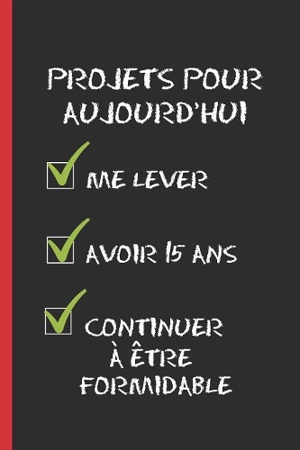 Projets Pour Aujourd'hui: Cahier 6 "x 9". 120 pages. cadeau d'anniversaire original et fun. 15 ans. journal, cahier de notes ou agenda. joyeux anniversaire.