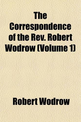 The Correspondence of the REV. Robert Wodrow Volume 1: (English)