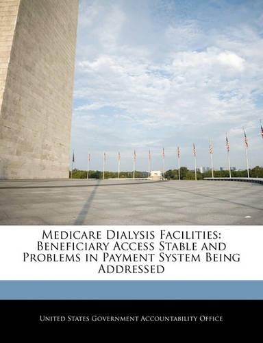 Medicare Dialysis Facilities: Beneficiary Access Stable and Problems in Payment System Being Addressed(English)