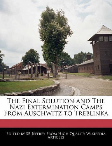 The Final Solution and the Nazi Extermination Camps from Auschwitz to Treblinka