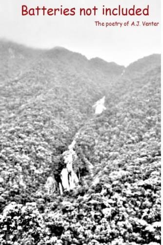 Batteries Not Included : The Poetry of A.J. Venter