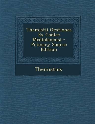 Themistii Orationes Ex Codice Mediolanensi - Primary Source Edition