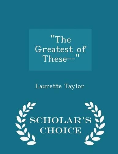 Greatest of These-- - Scholar's Choice Edition