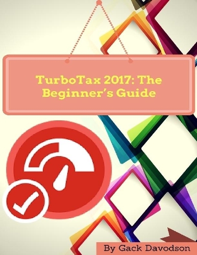Turbotax 2017: The Beginner’s Guide