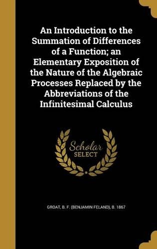 An Introduction to the Summation of Differences of a Function; an Elementary Exposition of the Nature of the Algebraic Processes Replaced by the Abbreviations of the Infinitesimal Calculus
