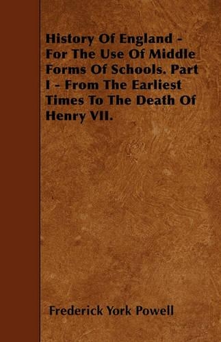 History Of England - For The Use Of Middle Forms Of Schools. Part I - From The Earliest Times To The Death Of Henry VII.