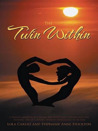 The Twin Within: A Painful Memoir of a Young Boy Who Had a Period and the Ensuing Life of a Young Woman Struggling to Be Free