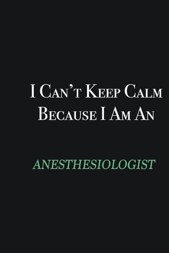 I cant Keep Calm because I am an Anesthesiologist