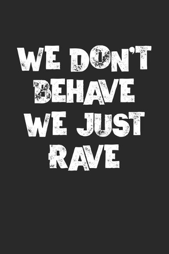 We Don't Behave We Just Rave: Techno Festival Rave Notizbuch / Tagebuch / Heft mit Karierten Seiten. Notizheft mit Weißen Karo Seiten, Malbuch, Journal, Sketchbuch, Planer für Te