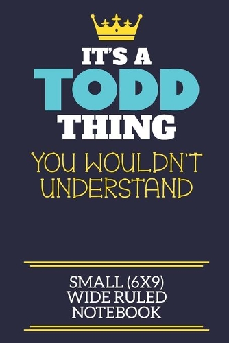 It's A Todd Thing You Wouldn't Understand Small (6x9) Wide Ruled Notebook