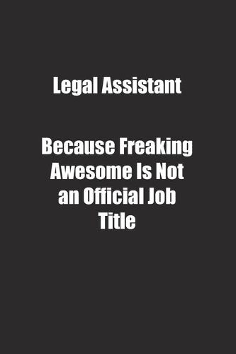Legal Assistant Because Freaking Awesome Is Not an Official Job Title.
