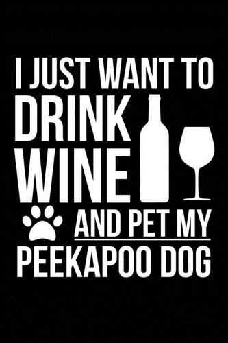 I just want to drink wine and pet my Pekapoo dog mom dog dad Wine lover Journal Notebook