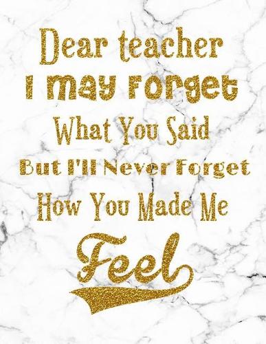 I May Forget What You Said, But I'll Never Forget How You Made Me Feel