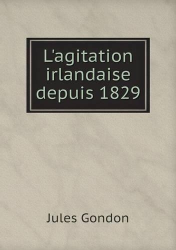 L'agitation irlandaise depuis 1829: (French)